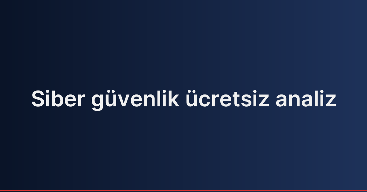 Siber güvenlik ücretsiz analiz