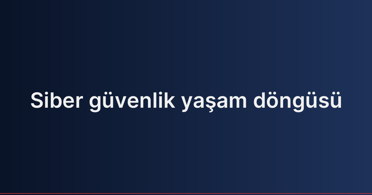 Siber güvenlik yaşam döngüsü