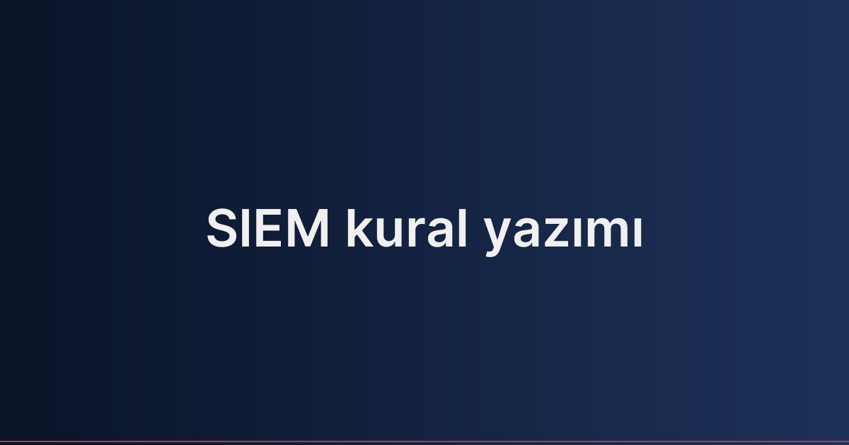 SIEM kural yazımı