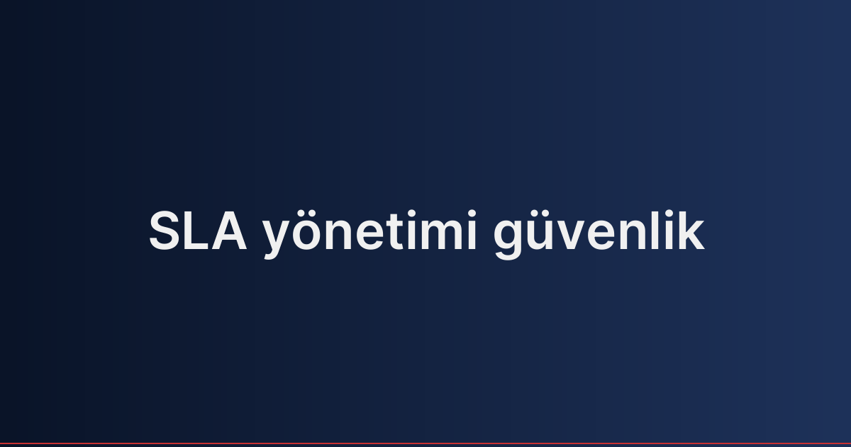 SLA yönetimi güvenlik