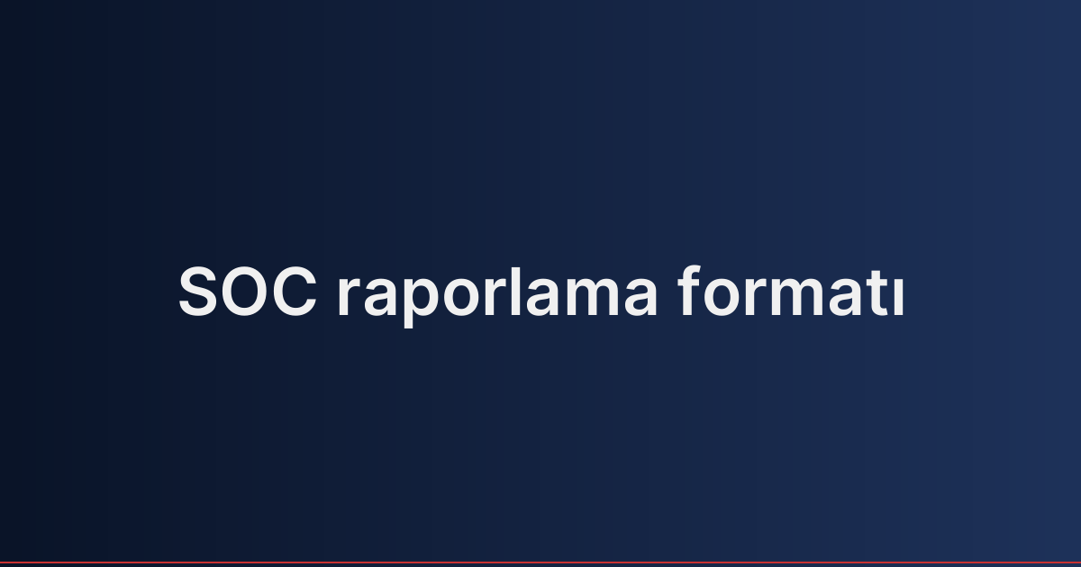 SOC raporlama formatı