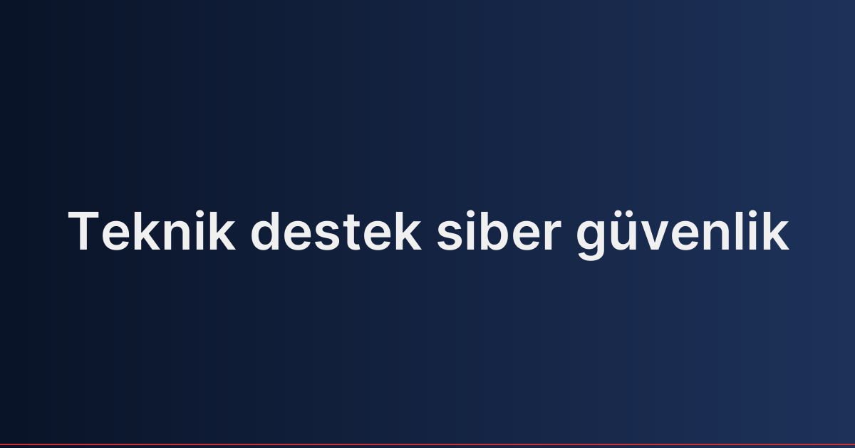 Teknik destek siber güvenlik