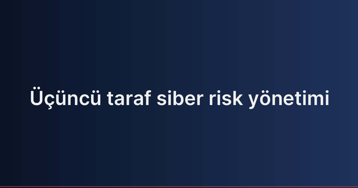 Üçüncü taraf siber risk yönetimi
