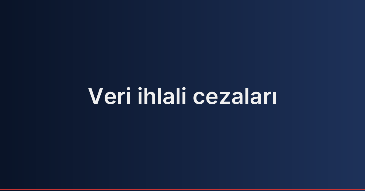Veri ihlali cezaları