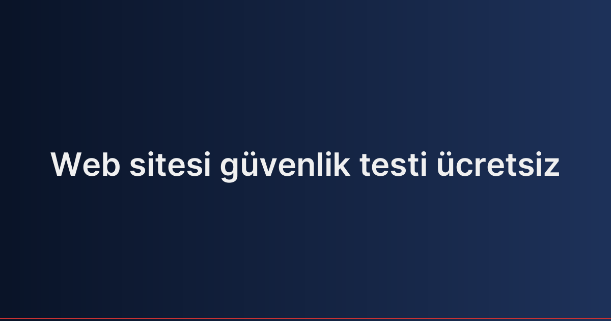 Web sitesi güvenlik testi ücretsiz