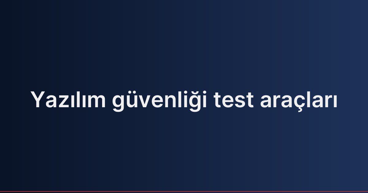 Yazılım güvenliği test araçları