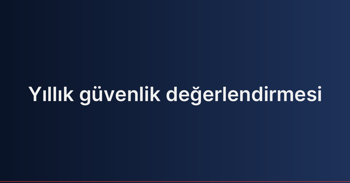 Yıllık güvenlik değerlendirmesi