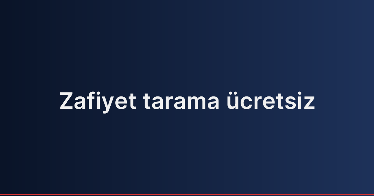 Zafiyet tarama ücretsiz