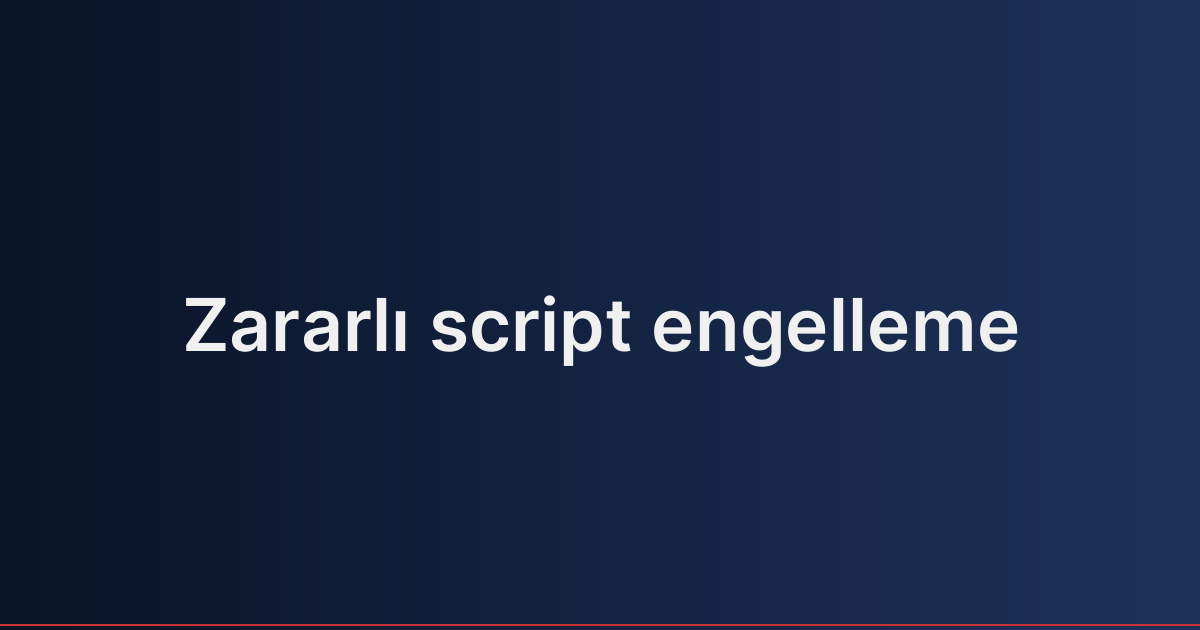 Zararlı script engelleme