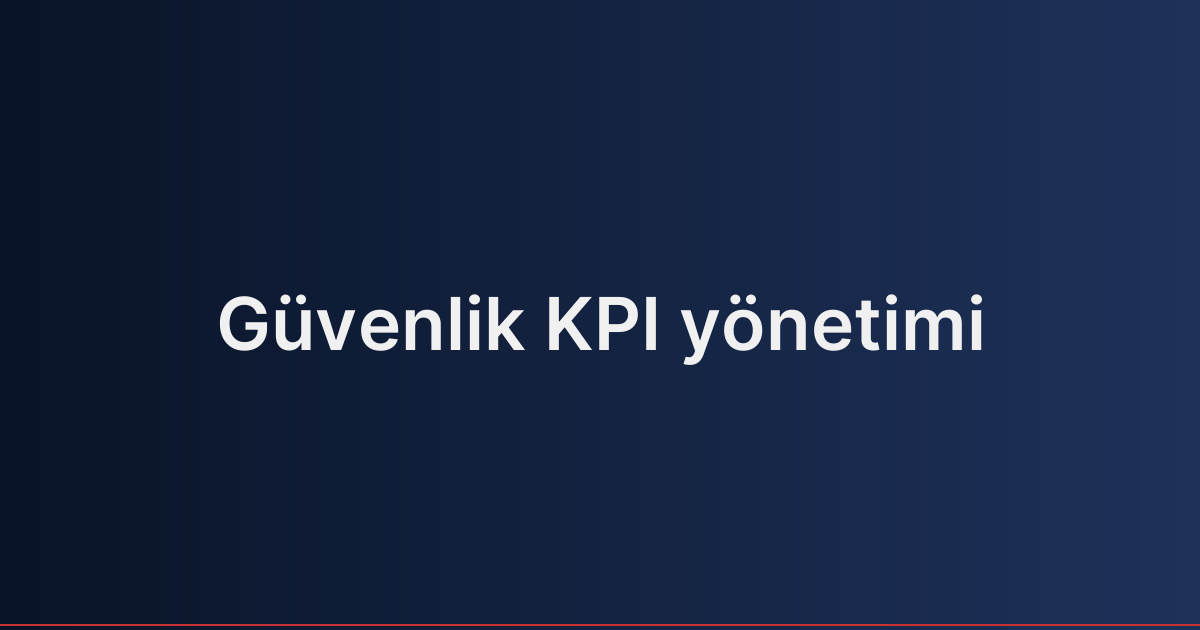 Güvenlik KPI yönetimi
