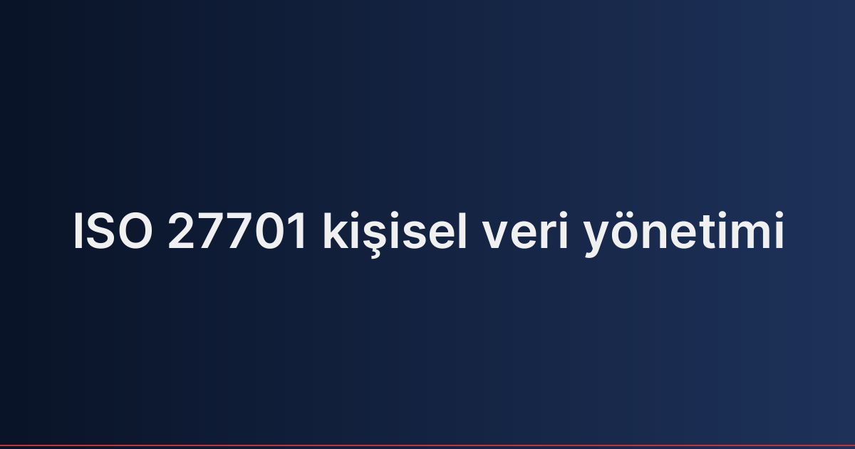 ISO 27701 kişisel veri yönetimi