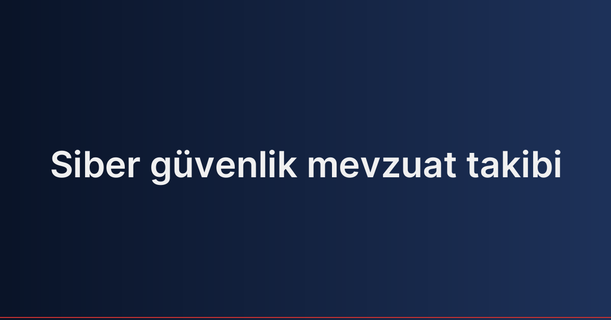Siber güvenlik mevzuat takibi